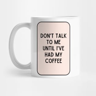 Don't talk to me until I've had my coffee - Coffee Quotes Mug